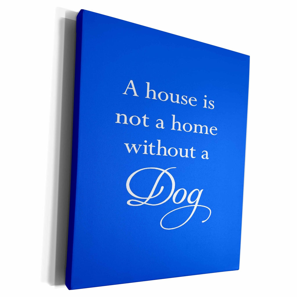 3dRose A House Is Not A Home Without A Dog White Text - Museum Grade Canvas Wrap (cw_356263) - Che Cose Belle