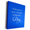 3dRose A House Is Not A Home Without A Dog White Text - Museum Grade Canvas Wrap (cw_356263) - Che Cose Belle