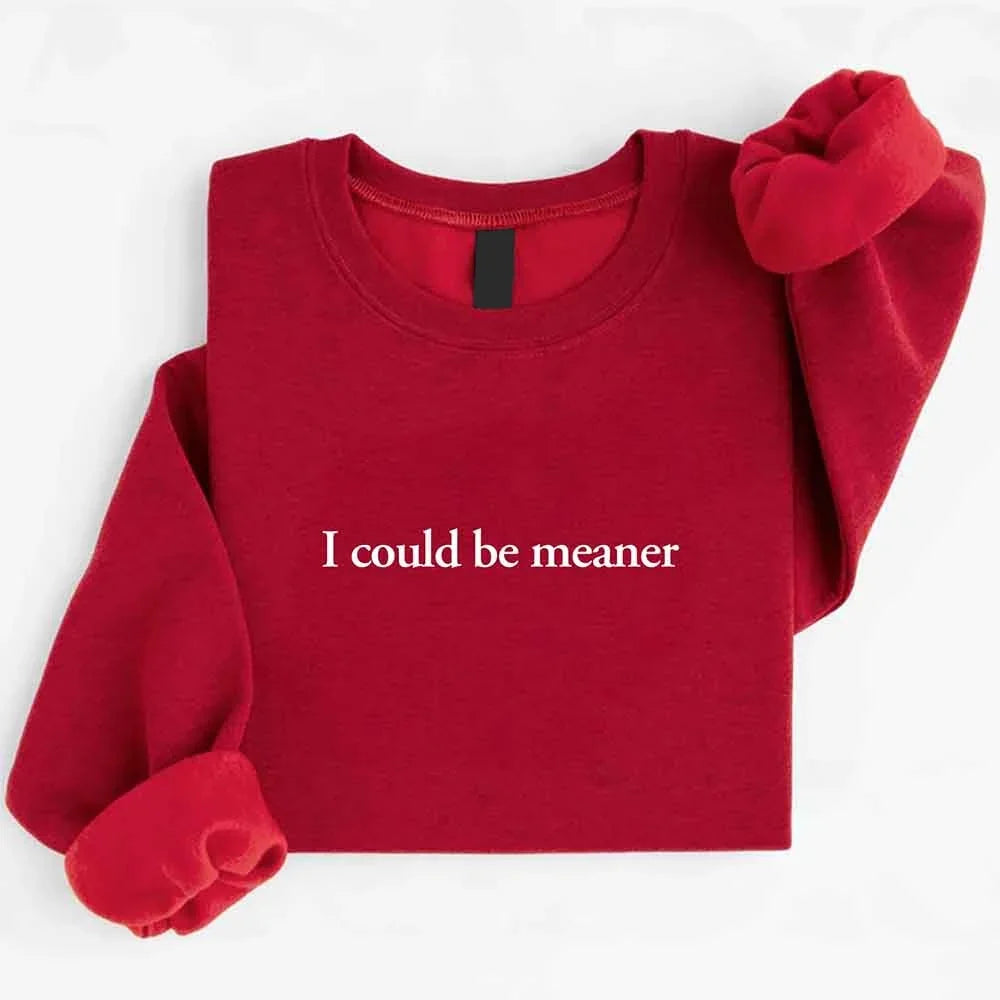 I Could Be Meaner Sweatshirt