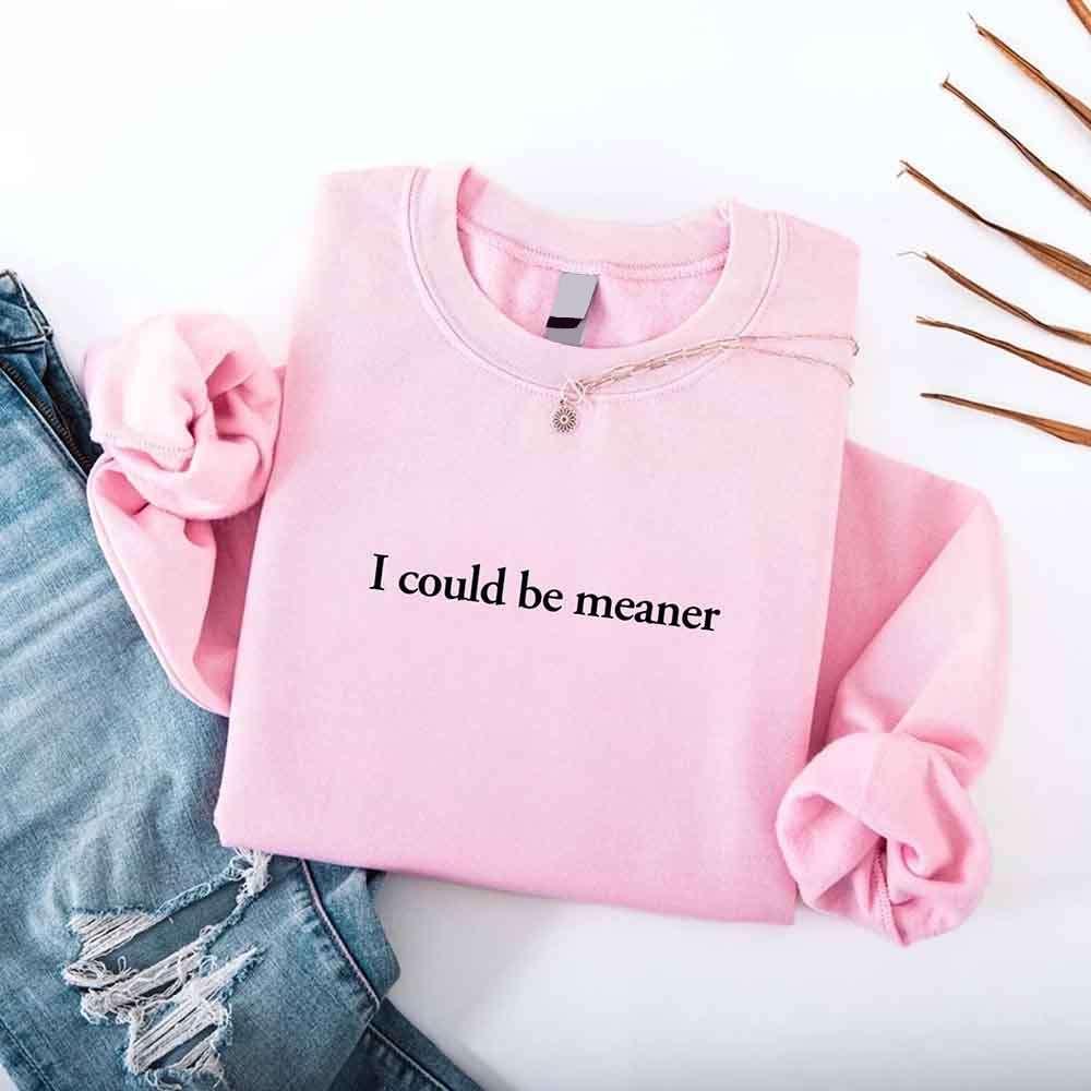 I Could Be Meaner Sweatshirt
