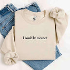 I Could Be Meaner Sweatshirt