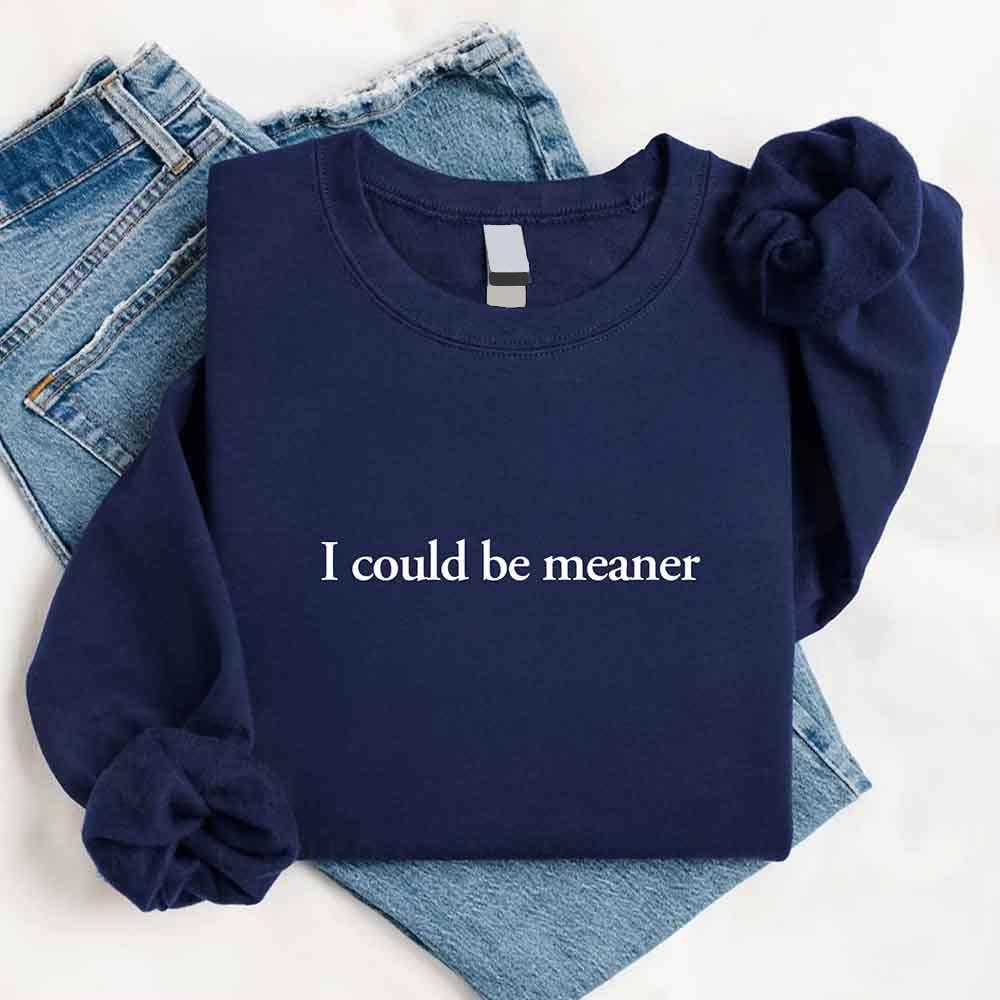I Could Be Meaner Sweatshirt