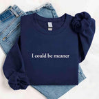 I Could Be Meaner Sweatshirt