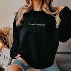 I Could Be Meaner Sweatshirt