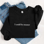 I Could Be Meaner Sweatshirt