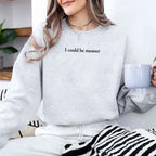 I Could Be Meaner Sweatshirt