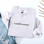 I Could Be Meaner Sweatshirt