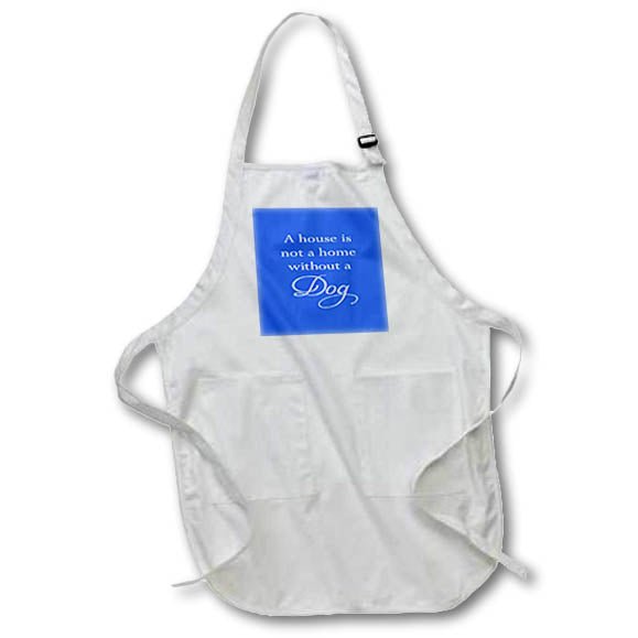 Apron - A House Is Not A Home Without A Dog White Text Text Art - Dog - Che Cose Belle