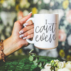 I Can't Even 16oz Funny Ceramic Coffee Mug Sarcastic Gift