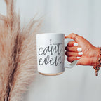 I Can't Even 16oz Funny Ceramic Coffee Mug Sarcastic Gift