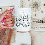 I Can't Even 16oz Funny Ceramic Coffee Mug Sarcastic Gift