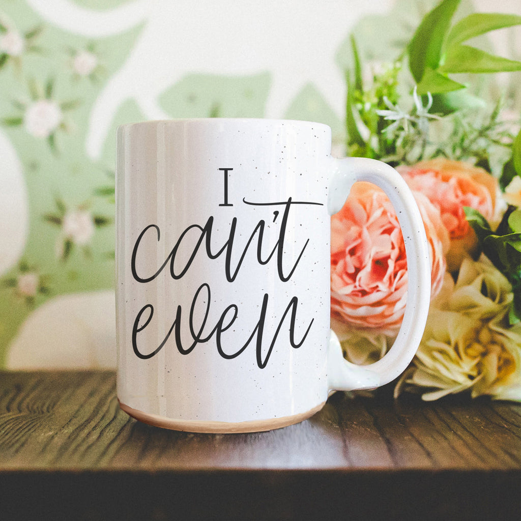 I Can't Even 16oz Funny Ceramic Coffee Mug Sarcastic Gift