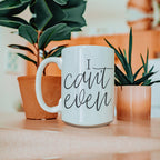 I Can't Even 16oz Funny Ceramic Coffee Mug Sarcastic Gift