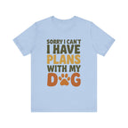 Dog Lover Tee, Sorry I Can't Plans with My Dog Shirt, Pet Owner Gift, Cute Dog Mom Shirt, Casual Outing Top - Che Cose Belle