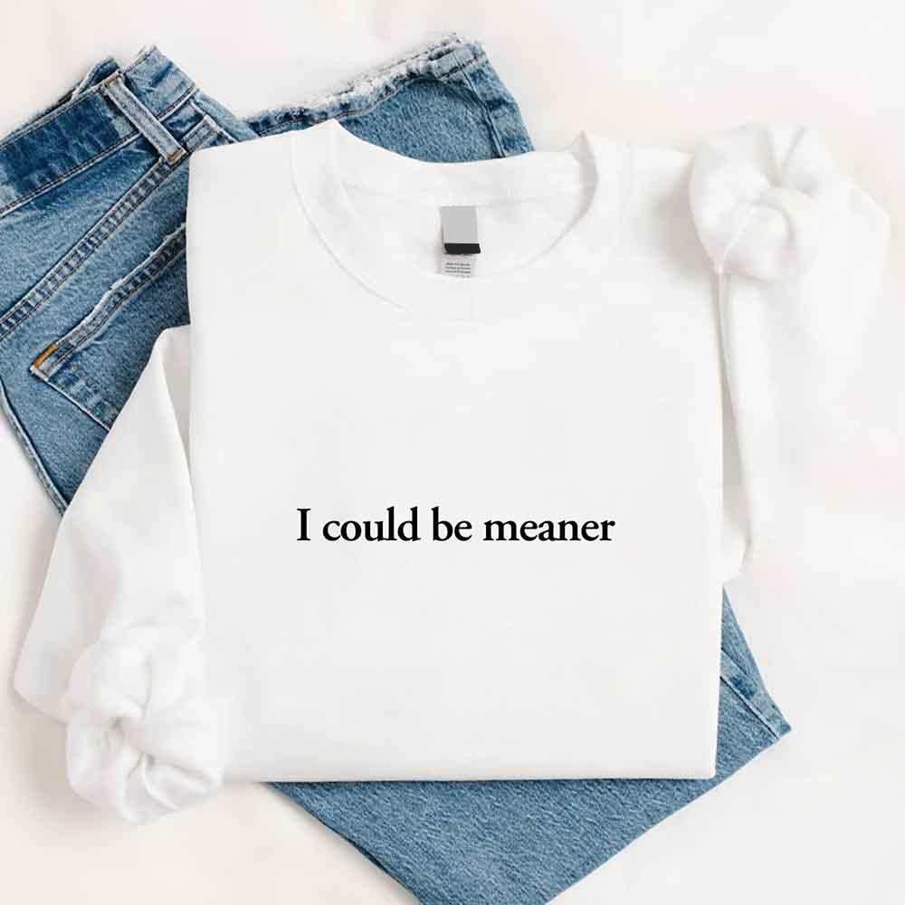 I Could Be Meaner Sweatshirt - Che Cose Belle