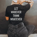 Let Whoever Think Whatever Tee - Che Cose Belle