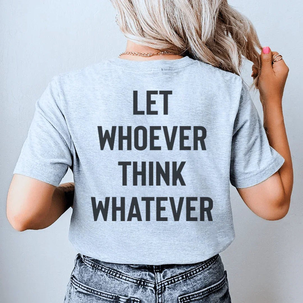 Let Whoever Think Whatever Tee - Che Cose Belle