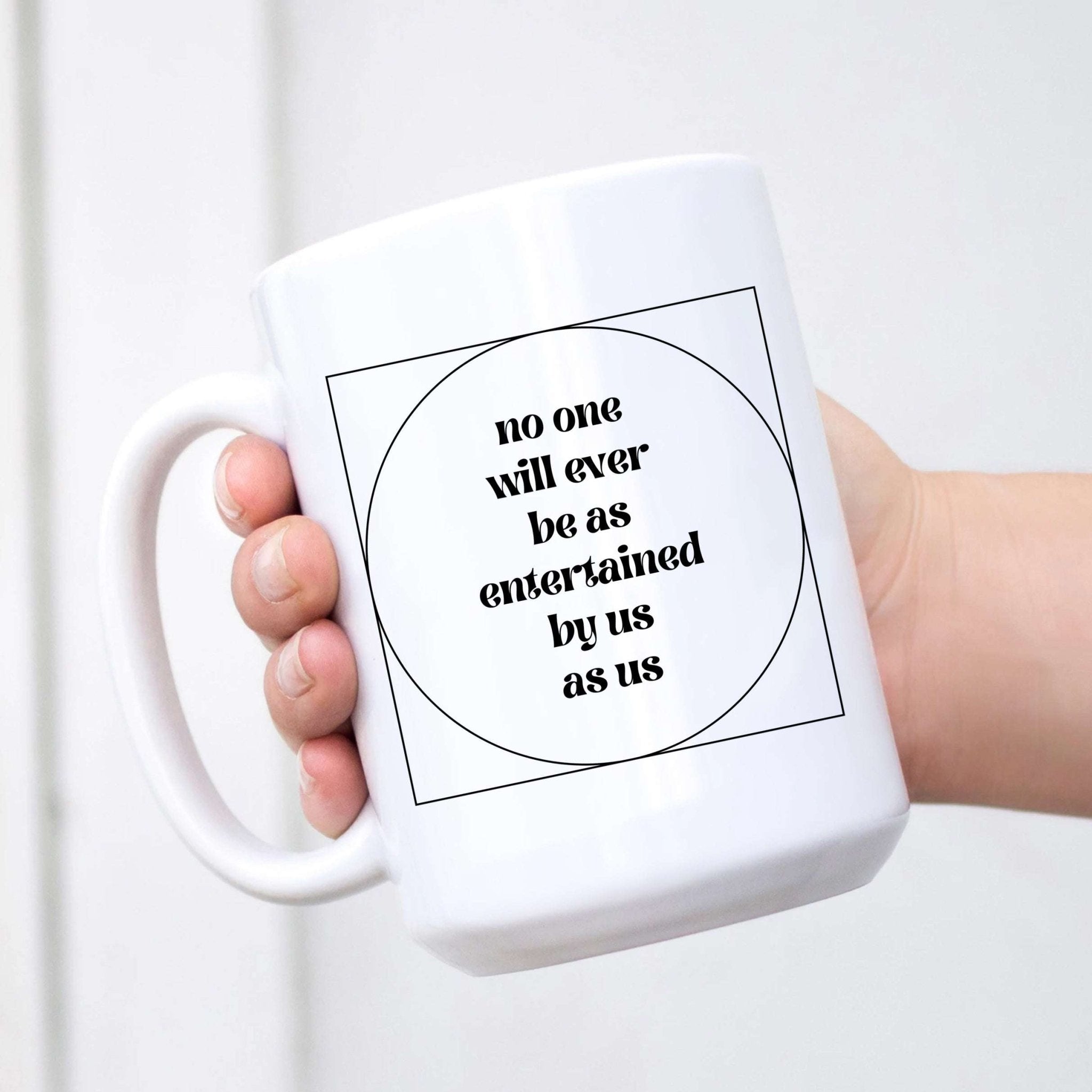 No One Will Ever Be as Entertained By Us As Us Mug - Che Cose Belle