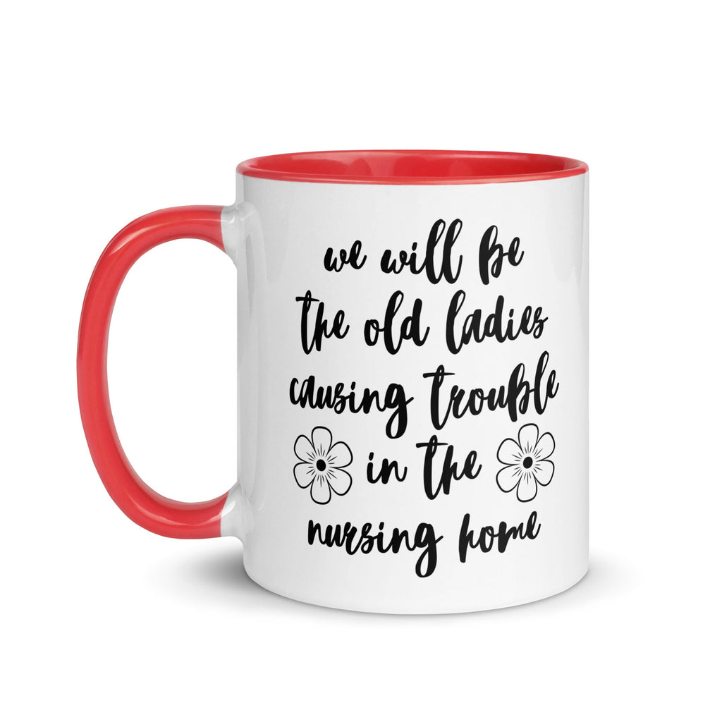 We'll Be the Old Ladies in the Nursing Home Mug - Che Cose Belle