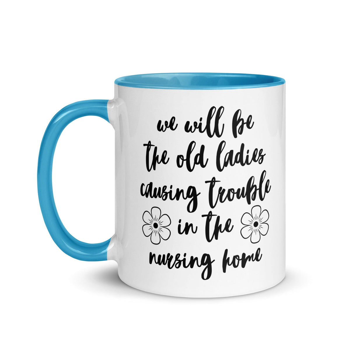 We'll Be the Old Ladies in the Nursing Home Mug - Che Cose Belle