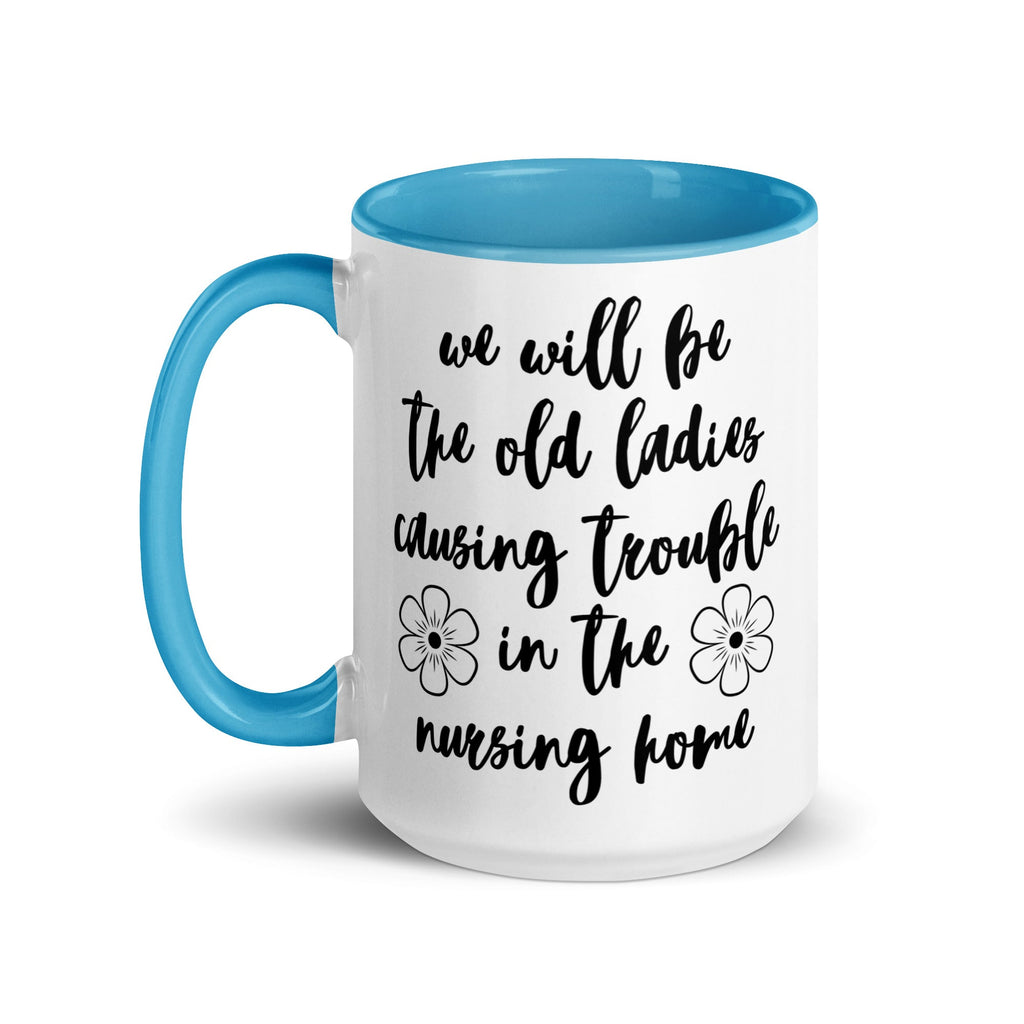 We'll Be the Old Ladies in the Nursing Home Mug - Che Cose Belle