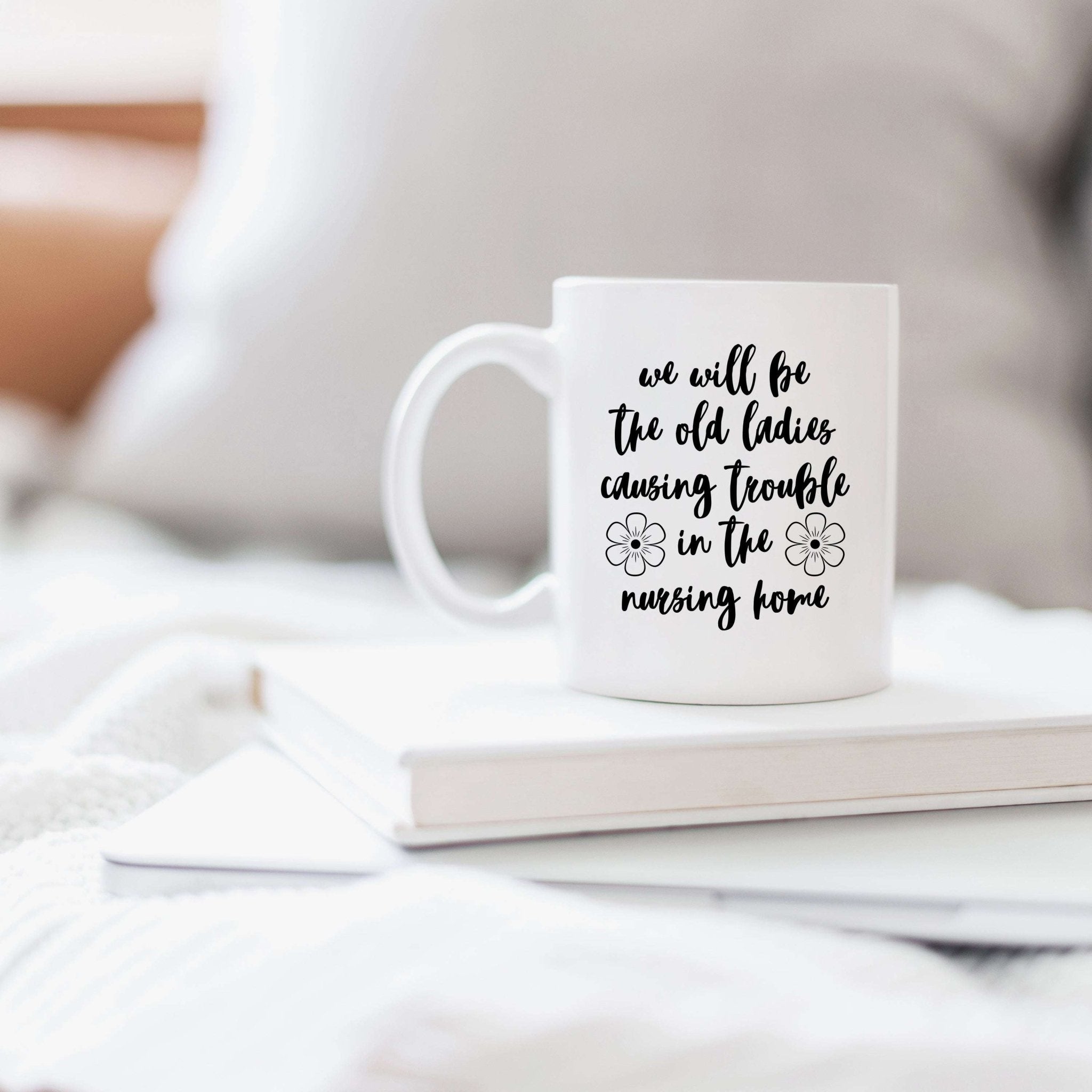 We'll Be the Old Ladies in the Nursing Home Mug - Che Cose Belle