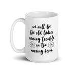 We'll Be the Old Ladies in the Nursing Home Mug - Che Cose Belle