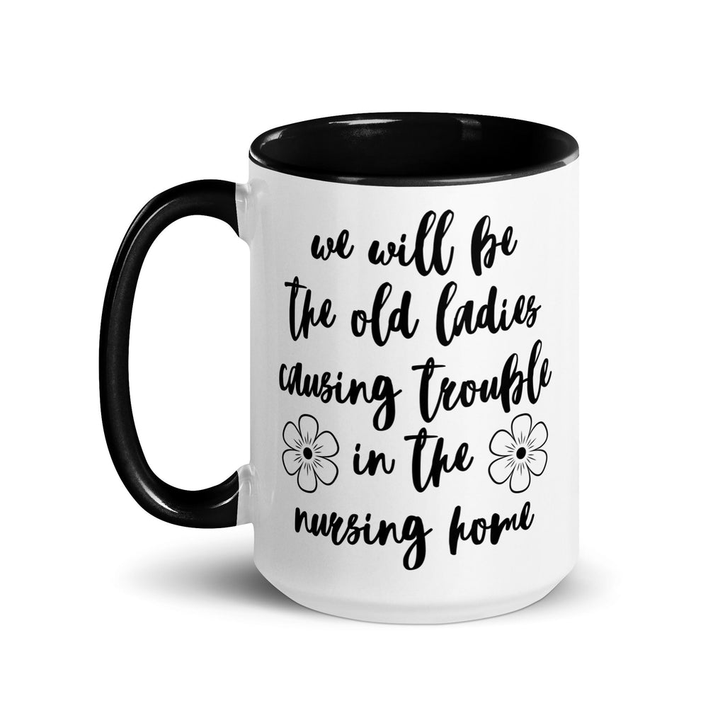 We'll Be the Old Ladies in the Nursing Home Mug - Che Cose Belle