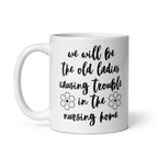 We'll Be the Old Ladies in the Nursing Home Mug - Che Cose Belle