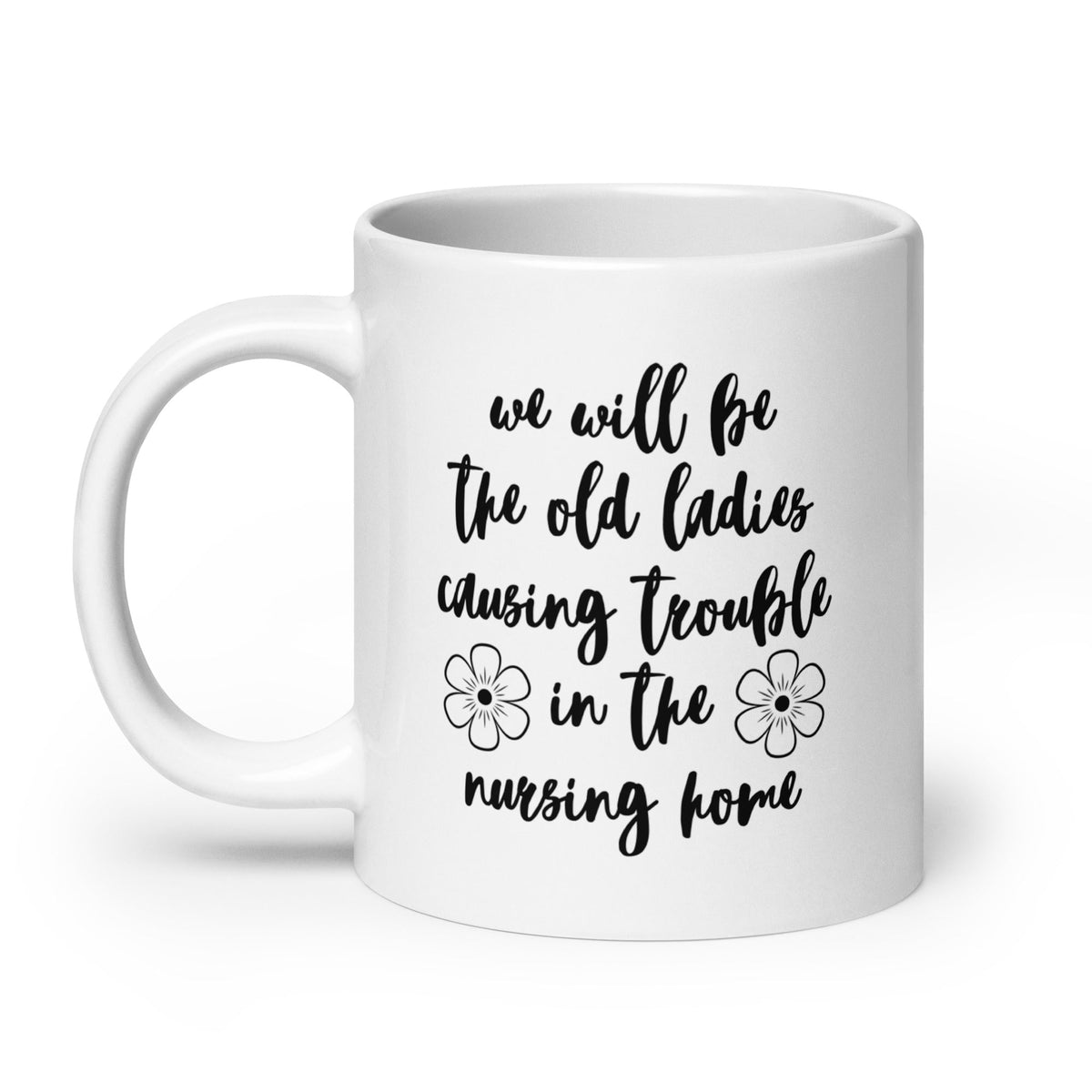 We'll Be the Old Ladies in the Nursing Home Mug - Che Cose Belle