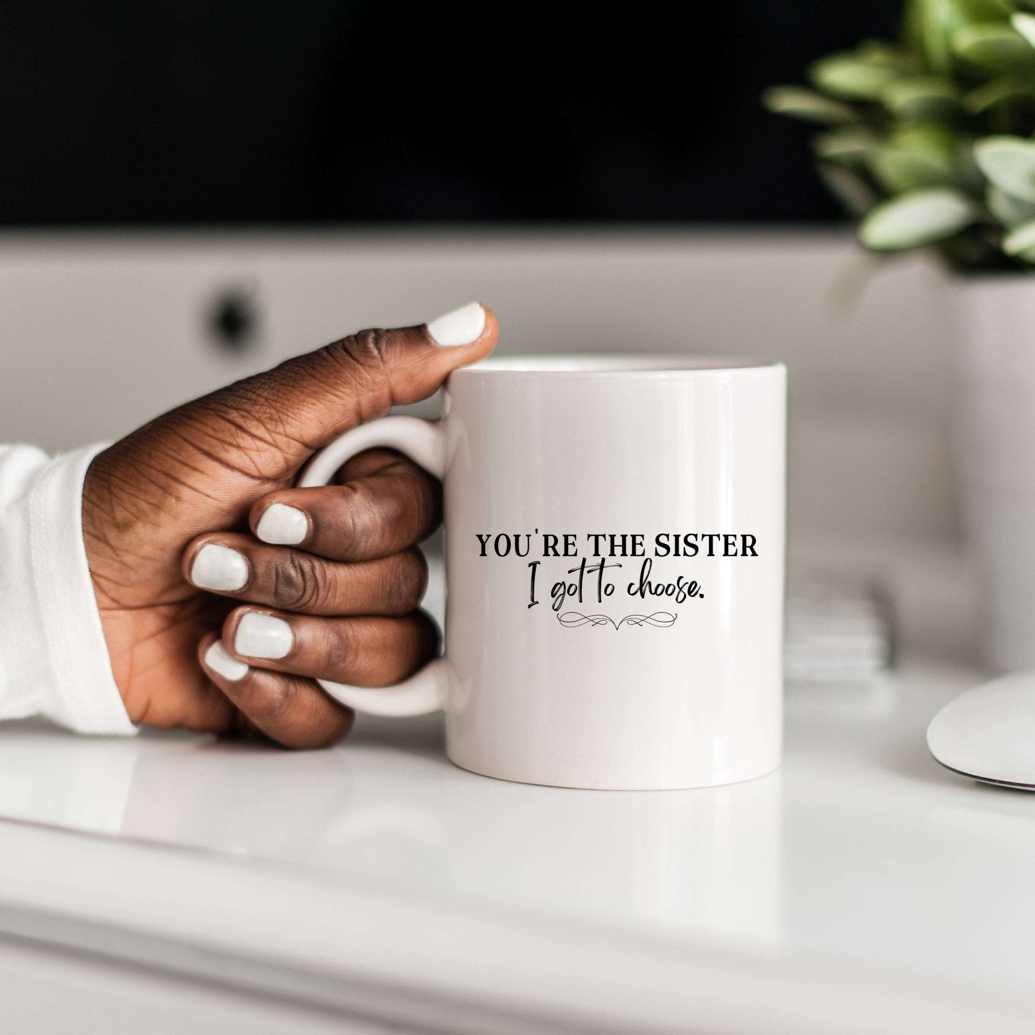 You're the Sister I Got to Choose Mug - Che Cose Belle