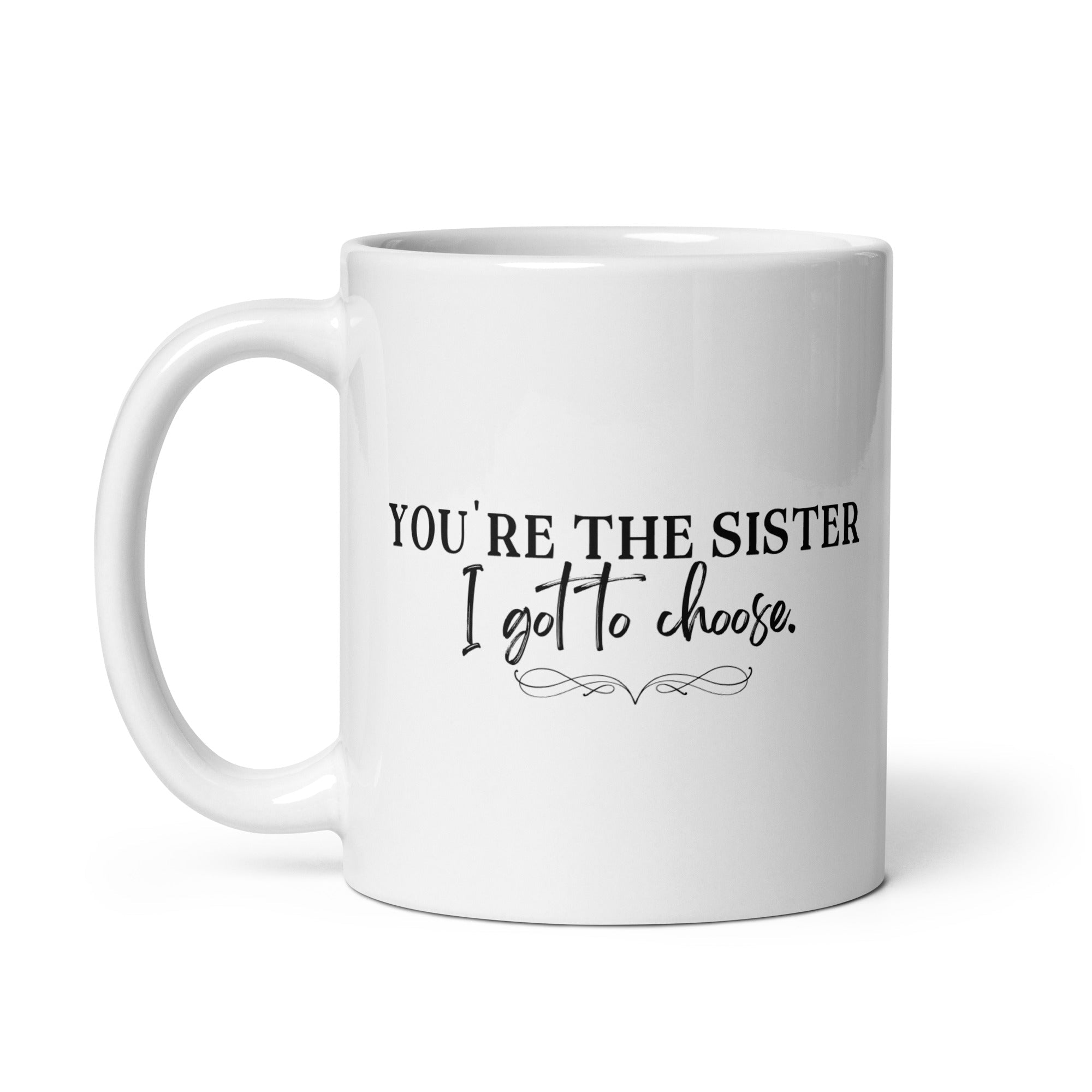 You're the Sister I Got to Choose Mug - Che Cose Belle