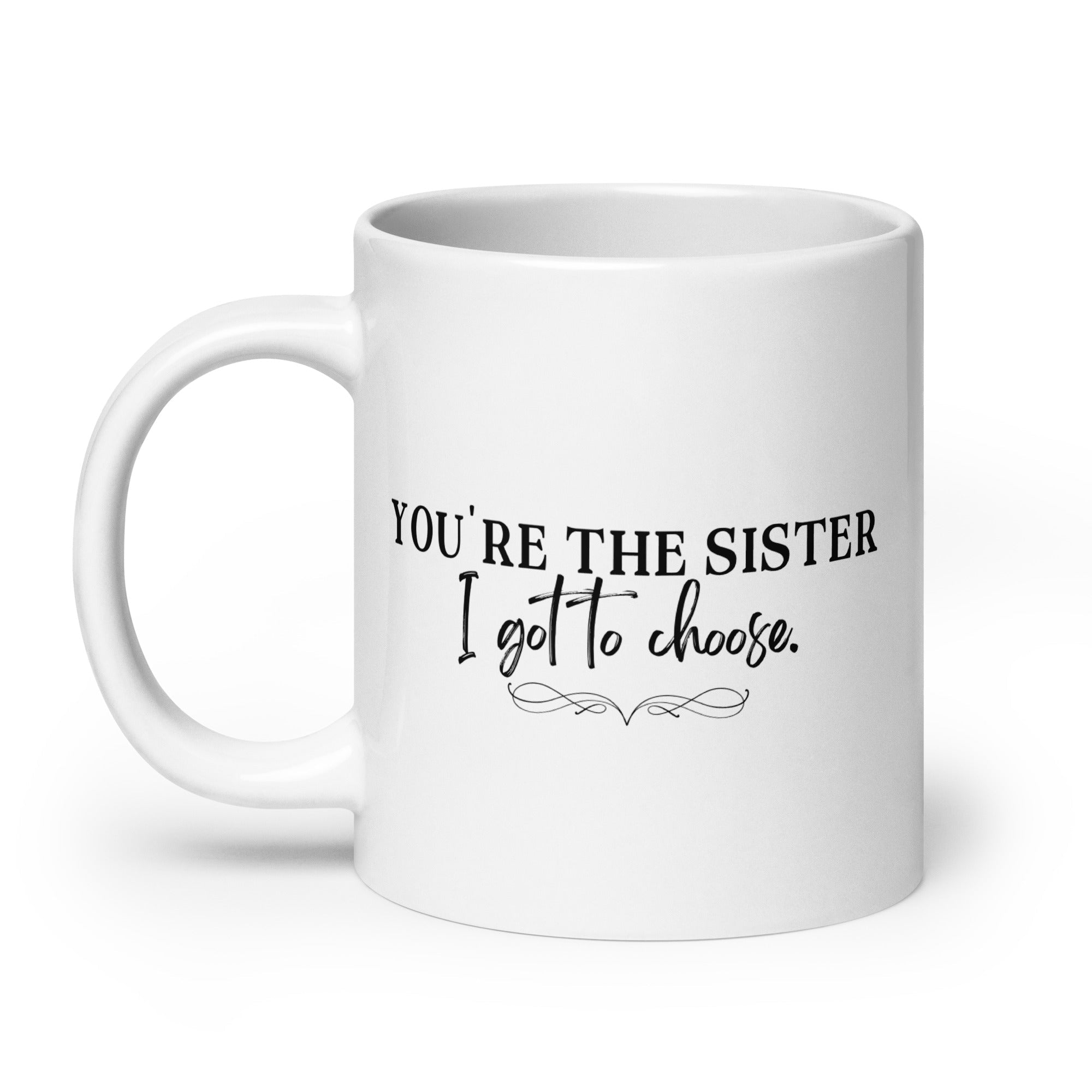 You're the Sister I Got to Choose Mug - Che Cose Belle