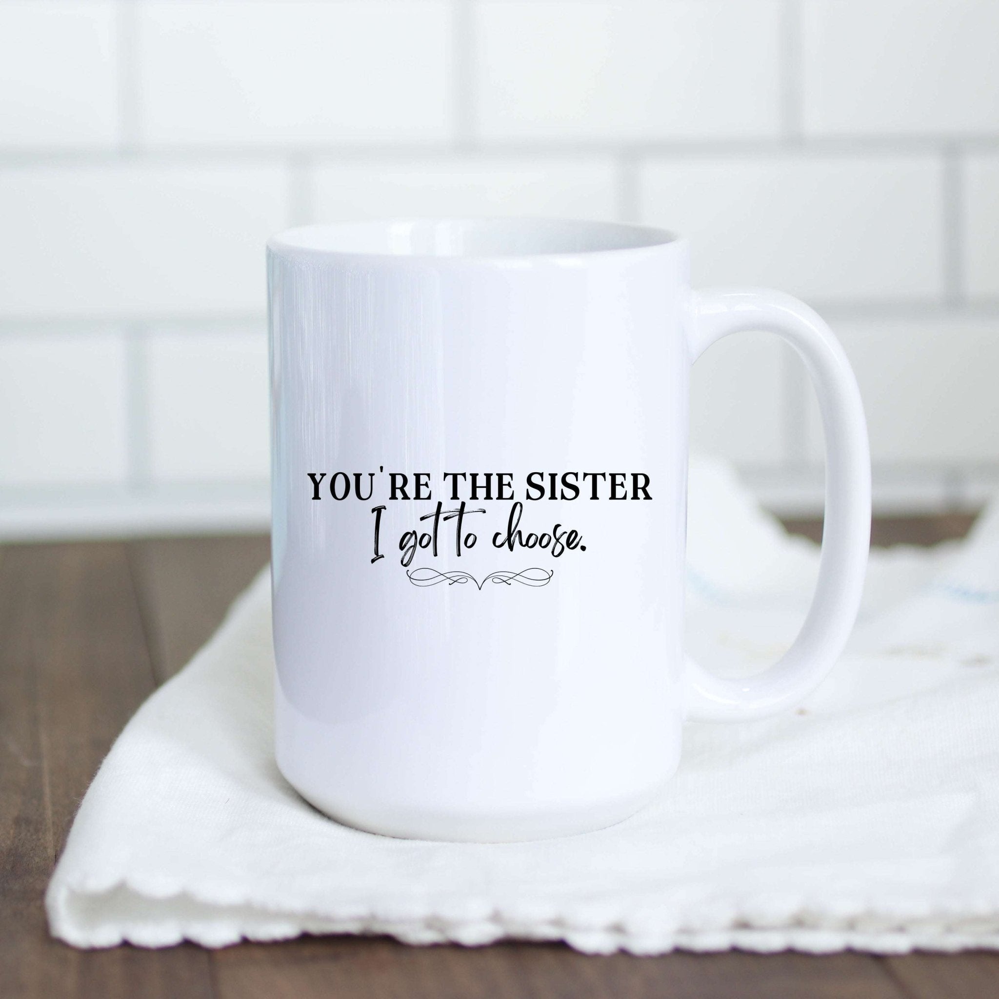 You're the Sister I Got to Choose Mug - Che Cose Belle
