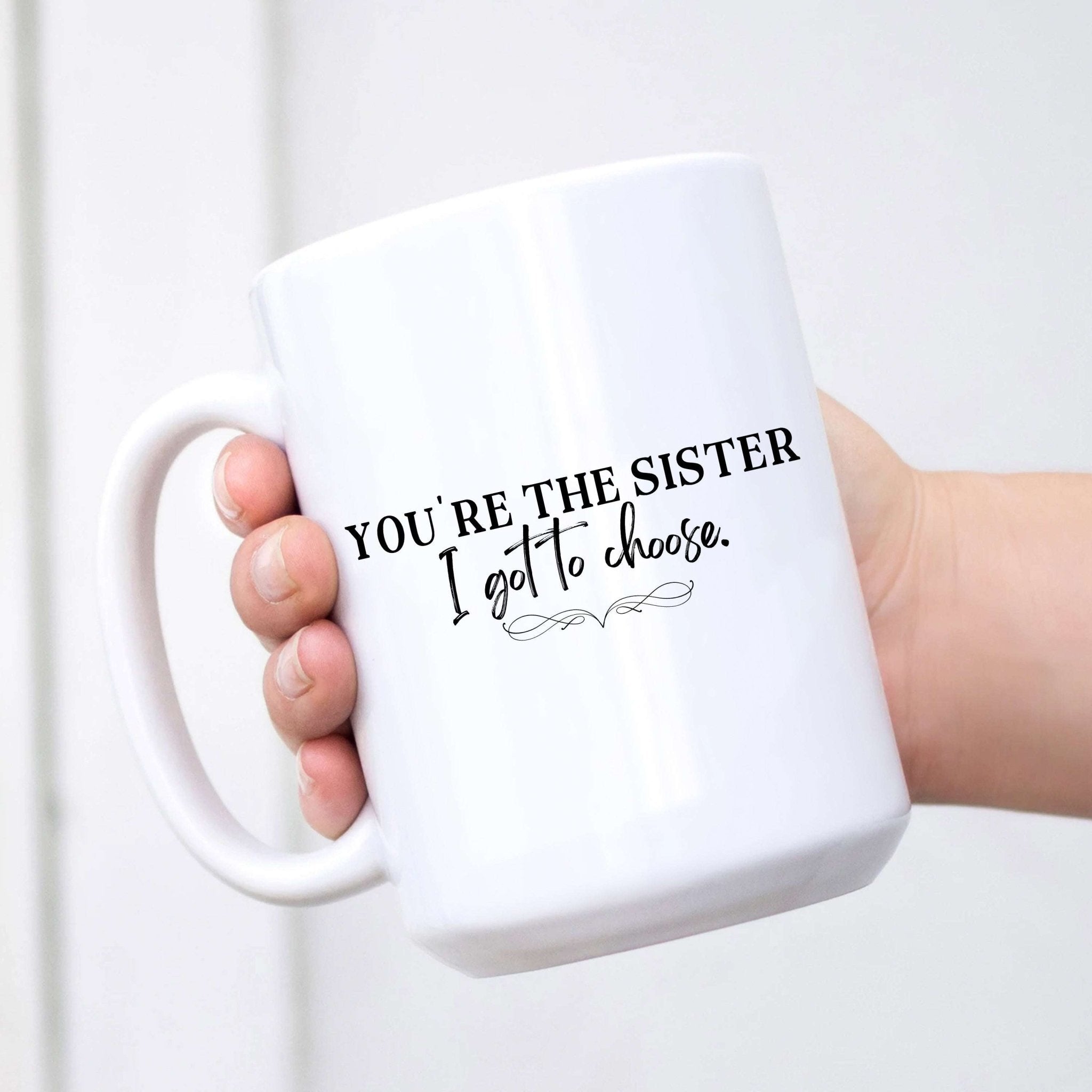 You're the Sister I Got to Choose Mug - Che Cose Belle