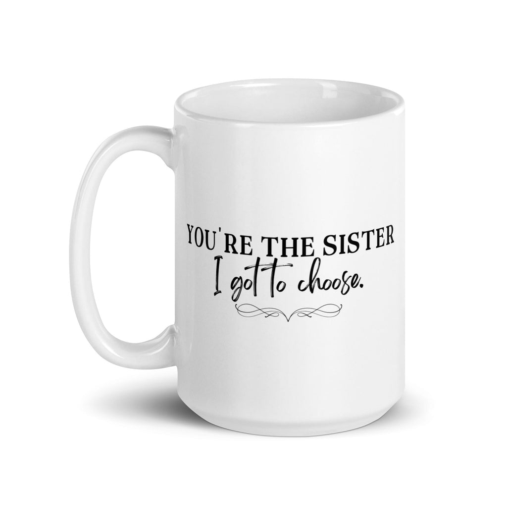You're the Sister I Got to Choose Mug - Che Cose Belle