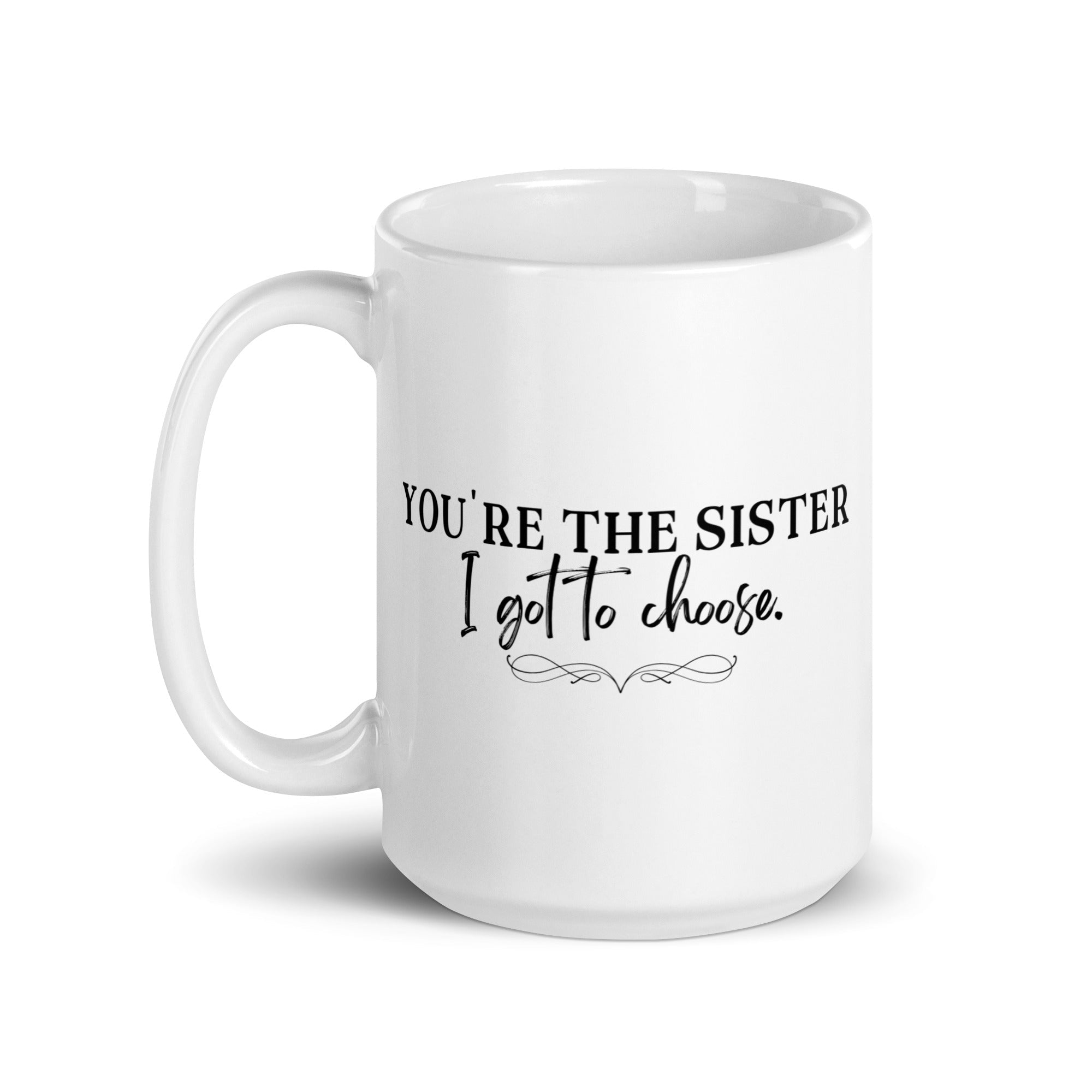 You're the Sister I Got to Choose Mug - Che Cose Belle